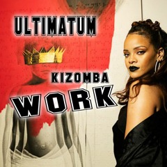 Ultimatum Ft. Rihanna & Drake - Work (Kizomba Mashup) 2K16