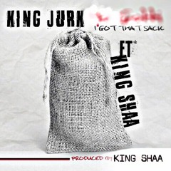 King Jurk Ft King Shaa -I Got That Sack