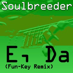 Soulbreeder - E, Da (Fun - Key Remix)