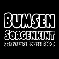 Bumsen - Sorgenkint ( Salvatore Polizzi RMX ) Out Now !