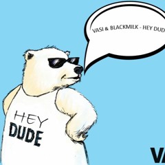 VASI & BlackMilk - Hey Dude (FREE DOWNLOAD)