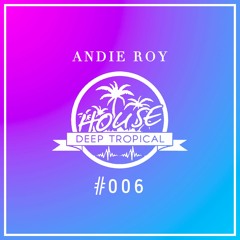 DeepTropicalHouse Mix #006 (BISY & Andie Roy)