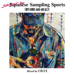 『Japenese Sampling Sports［DEV LARGE Suite Edit Pt.2］』mixed by CICCI
