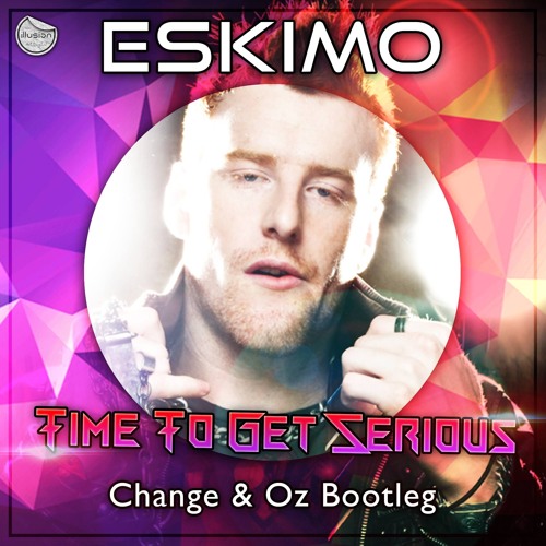 Eskimo & Dynamic - Time To Get Serious (Change & Oz Bootleg) FREE DOWNLOAD!!!