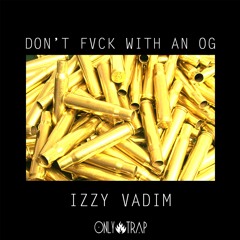 Izzy Vadim - Don't Fvck with an OG