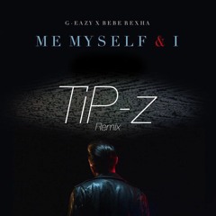G-Eazy x Bebe Rexha- Me, Myself & I (TiP-z Remix)