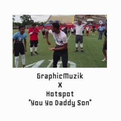 @GraphicMuzik X @Mr_HotSpot - You Yo Daddy Son Prod By GraphicMuzik