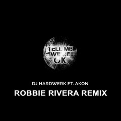 DJ Hardwork & Akon - Tell Me We're OK (Robbie Rivera DUB Mix)