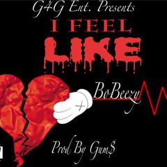 Bobeezy - I Feel Like (Prod. by Gum$)