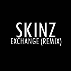 Skinz - Exchange [Remix]