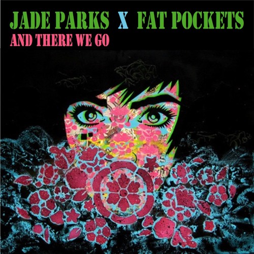 Jade Parks X Fat Pockets - And There We Go