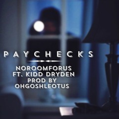 NOROOMFORUS ft. Kidd Dryden - PayChecks (Prod. By OhGoshLeotus)