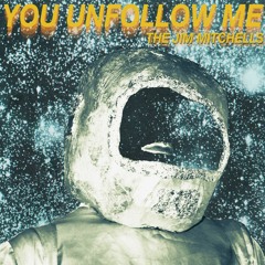 The Jim Mitchells - You Unfollow Me