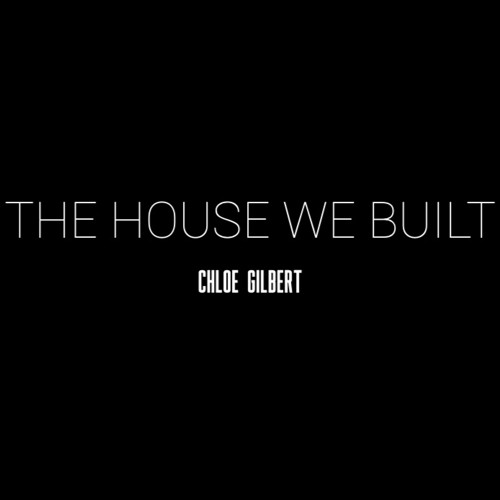 Stream The House We Built (Original song) | Chloe Gilbert by ...