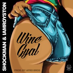 Shockman & Iamroyston - Wine Gyal (Prod By Afro Bros)