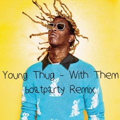 Young Thug - With Them (boatparty Remix) [FREE DOWNLOAD]