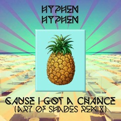 Hyphen Hyphen - Cause I Got A Chance (Leo Dessi / Art of Shades Remix)