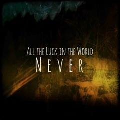 All The Luck In The World - Never (Remix by markus kleinbeck)