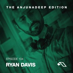 The Anjunadeep Edition 104 with Ryan Davis