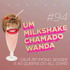 #94 - Cauã Reymond, Sense8 e as Queens do All Stars (feat. Tiffany Bradshaw)
