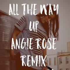 All The Way Up Angie Rose Remix RAW AND UNCUT!!!!! PART 2