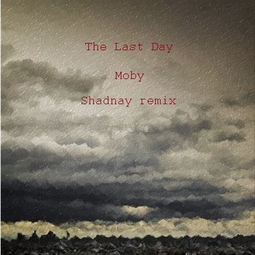 Stream Moby The Last Day (Shadnay Remix) by Shadnay Listen online for free on SoundCloud