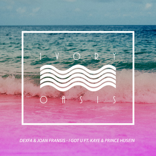 Dexfa & Joan Fransis - I Got U ft. Kaye & Prince Husein