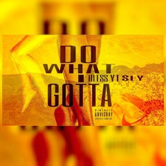 Do What I Gotta (Feat) Bless,YT,$ly (Prod. By Synesthetic Nation)