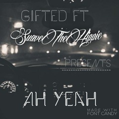 Gifted Ft Suave the Hippie x Ah yeah
