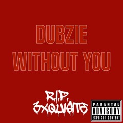 Dubzie - Without You (RIP Exquisite) Produced By: E8TBeats