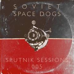 Soviet Space Dogs - Sputnik Sessions 005 [Free Download]