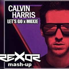 DJ RexXxoR - [CalvinHarris ft. Ne Yo] Let's Go x Moxie + FREE DOWNLOAD