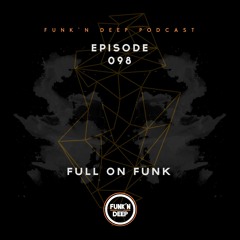 Funk'n Deep Podcast 098 - Full On Funk