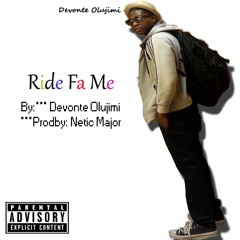 Ride Fa Me**By:**Devonte' Olujimi**Prodby:**T-Mal** Hot new single** For the beautiful ladies**