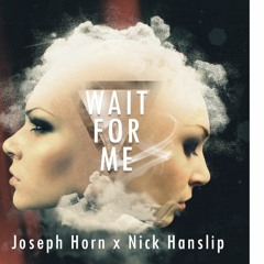 Joseph Horn X Nick Hanslip - Wait For Me