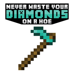 Never Waste Your Diamonds On A Hoe