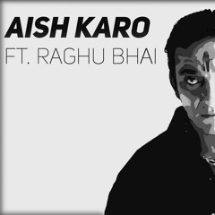 Aish Karo Ft. (Raghu Bhai)