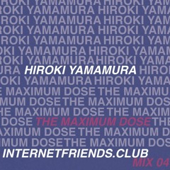 IFC04- HIROKI YAMAMURA - THE MAXIMUM DOSE - Internet Friends Club Mix 04