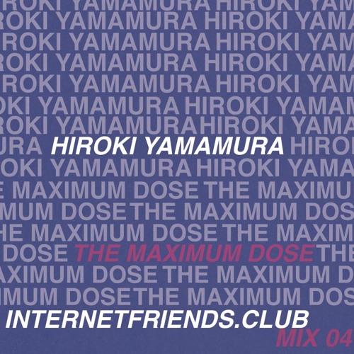 IFC04- HIROKI YAMAMURA - THE MAXIMUM DOSE - Internet Friends Club Mix 04