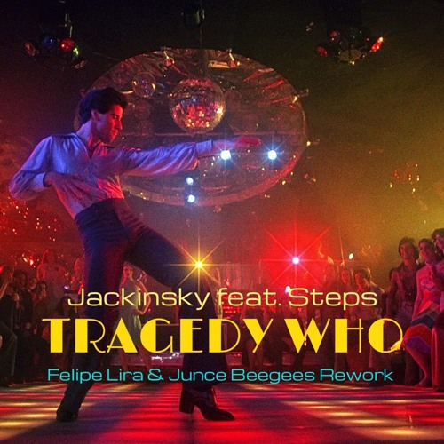 Tragedy Who - Jackinsky Feat. Steps (Felipe Lira & Junce Bee Gees Rework)