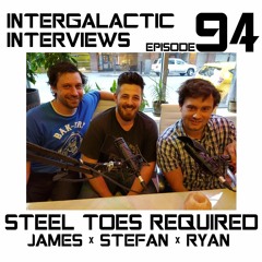 Episode 94 - Steel Toes Required (James X Stefan X Ryan)