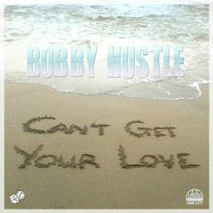 Bobby Hustle "Can't Get Your Love"