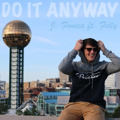 Do It Anyway ft. Felly (Prod. J. Foncea & Austin Mohlenbrok)