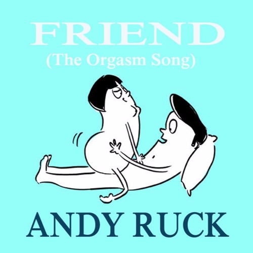 Stream Friend (The Orgasm Song) mp3 version - Andy Ruck **Free Download**  by Andy Ruck (Song Writer) | Listen online for free on SoundCloud