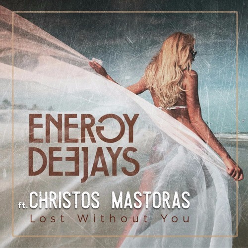 Energy Deejays Ft. Christos Mastoras - Lost Without You (Radio Edit)