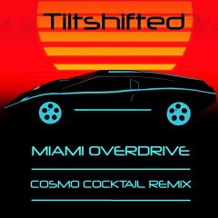 Tiltshifted - Miami Overdrive (Cosmo Cocktail Remix)