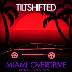 Tiltshifted - Miami Overdrive (Lovestruck Brony Remix)
