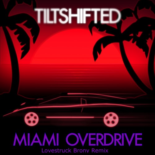Tiltshifted - Miami Overdrive (Lovestruck Brony Remix)
