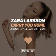 Zara Larsson - Carry You Home (Ashton Love & Lindhjem Remix)