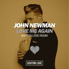 John Newman - Love Me Again (Ashton Love Remix)